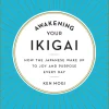 Awakening Your Ikigai: How the Japanese Wake Up to Joy and Purpose Every Day